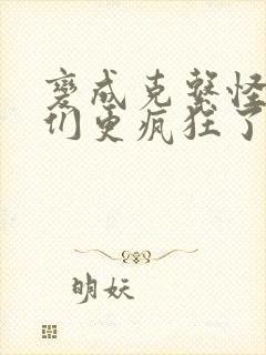 变成克系怪后她们更疯狂了漫画全集