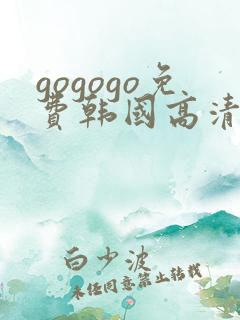 gogogo免费韩国高清在线完整版