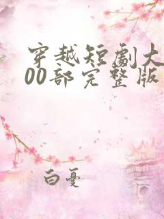 穿越短剧大全500部完整版