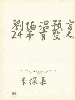 刘伯温预言2024年有圣人降世姓什么