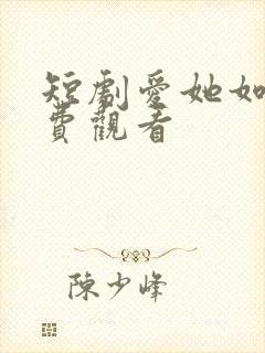 短剧爱她如命免费观看