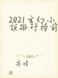 2021玄幻小说排行榜前十名完结