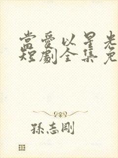 当爱以星光为牢短剧全集免费