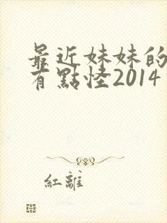 最近妹妹的样子有点怪2014