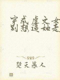 穿成虐文女主都别想逼她走剧情