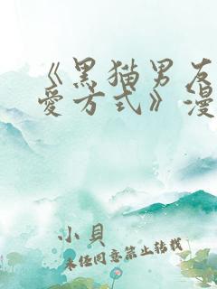 《黑猫男友的疼爱方式》漫画在线观看