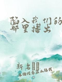 陷入我们的热恋哪里播出