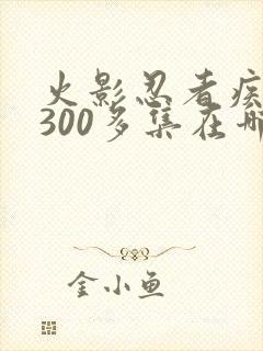 火影忍者疾风传300多集在哪里