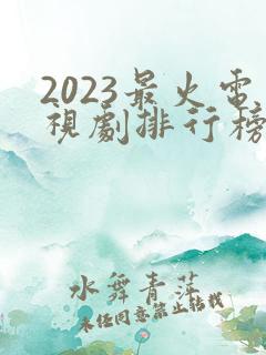 2023最火电视剧排行榜前十名