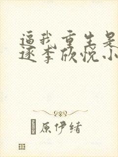 逼我重生是吧程逐李欣悦小说听书