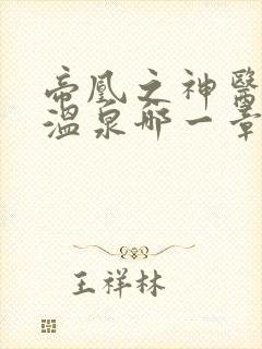 帝凰之神医弃妃温泉哪一章