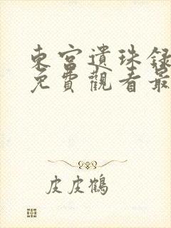 东宫遗珠录短剧免费观看最新集数