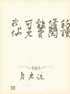 我可能修的是假仙免费阅读