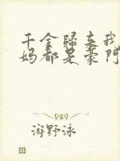 千金归来我的爸妈都是豪门高清