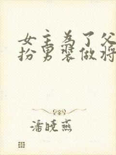 女主为了父亲女扮男装做将军