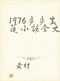 1976步步生莲小说全文免费阅读