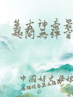 万古神帝最新笔趣阁无弹窗