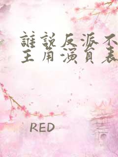 谁说反派不能当主角演员表