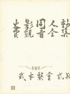 火影同人动漫免费观看全集