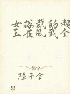 女总裁的超级兵王夜风武全