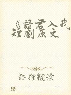 《请君入我怀》短剧原文