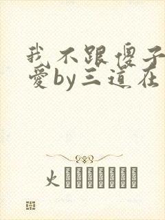 我不跟傻子谈恋爱by三道在线阅读