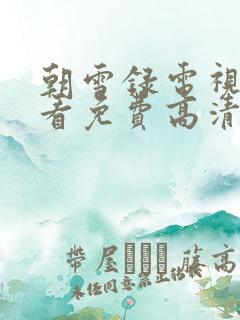 朝雪录电视剧观看免费高清