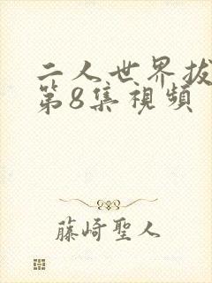 二人世界拔萝卜第8集视频