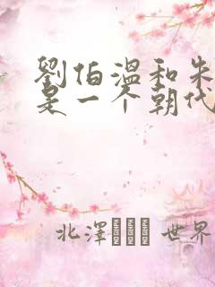 刘伯温和朱元璋是一个朝代的吗