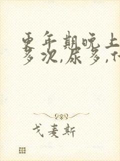 更年期晚上起夜多次,尿多,什么原因