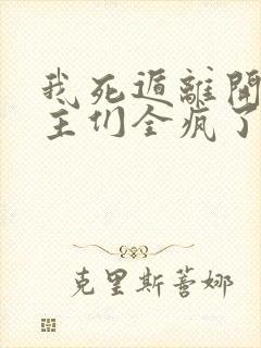 我死遁离开后女主们全疯了