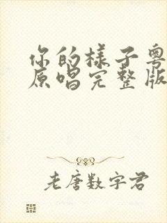 你的样子粤语版原唱完整版