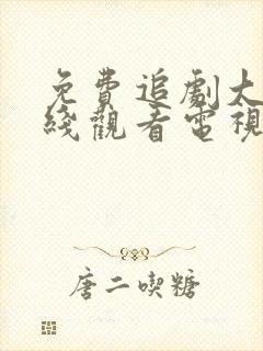 免费追剧大全在线观看电视剧软件