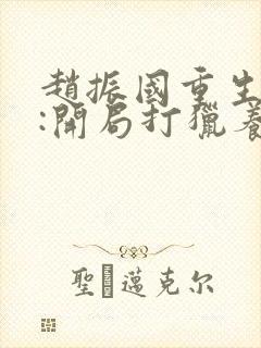 赵振国重生七零:开局打猎养家,我把妻