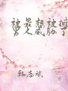 被最想被拥抱的男人威胁了未删减