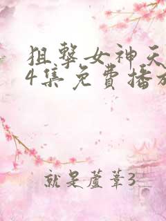 狙击女神天使第4集免费播放