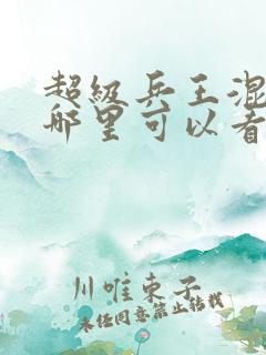 超级兵王混都市哪里可以看