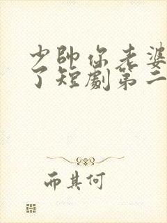 少帅你老婆又跑了短剧第二季