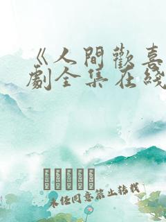 《人间欢喜》短剧全集在线播放高清