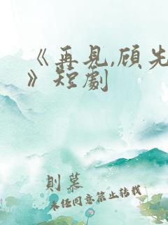 《再见,顾先生》短剧