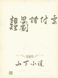 相思错付云与月短剧