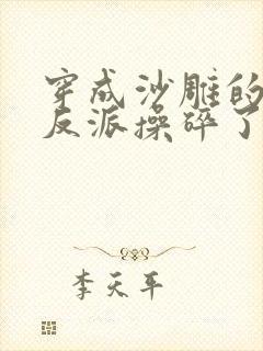 穿成沙雕的我为反派操碎了心小说免费阅读