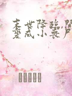 末世降临,开局变成小丧尸