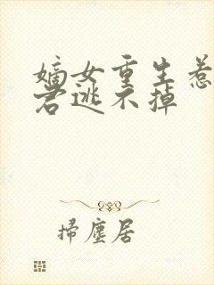 嫡女重生惹上暴君逃不掉