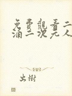免费观看二次元涌二次元人物无尽