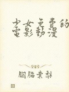 少女免费的高清电影动漫