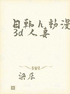 日韩 h 动漫 3d 人妻