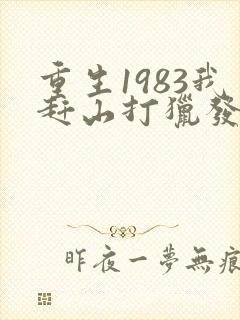 重生1983我赶山打猎发家致富笔趣阁