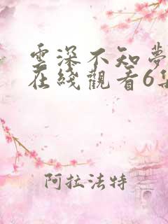 云深不知梦动漫在线观看6集