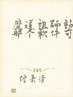 魔道祖师动漫在哪个软件可以看免费